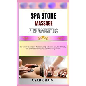 CRAIG, OYAR SPA STONE MASSAGE FUNDAMENTALS: Harness the Science of Magnetic Energy to Relieve Pain, Boost Vitality, and Restore Natural Balance for Whole-Body Healing CRAIG, OYAR SPA STONE MASSAGE FUNDAMENTALS: Harness the Science of Magnetic Energy to Relieve Pain, Boost Vitality, and Restore Natural Balance for Whole-Body Healing
