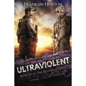 Horton, Franklin Ultraviolent: Book Six in The Mad Mick Series Horton, Franklin Ultraviolent: Book Six in The Mad Mick Series