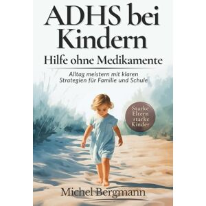 Bergmann, Michel ADHS bei Kindern Hilfe ohne Medikamente: Alltag meistern mit klaren Strategien für Familie und Schule Bergmann, Michel ADHS bei Kindern Hilfe ohne Medikamente: Alltag meistern mit klaren Strategien für Familie und Schule