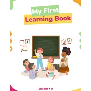 K A, Mrs Sruthi My First Learning Book with Real Pictures: Colors, Animals, Shapes, Fruits, and Fun Activities for Toddlers (Ages 2–4) K A, Mrs Sruthi My First Learning Book with Real Pictures: Colors, Animals, Shapes, Fruits, and Fun Activities for Toddlers (Ages 2–4)