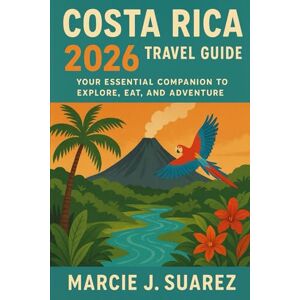 Suarez, Marcie J. Costa Rica 2026 Travel Guide: Your Essential Companion to Explore, Eat, and Adventure Suarez, Marcie J. Costa Rica 2026 Travel Guide: Your Essential Companion to Explore, Eat, and Adventure
