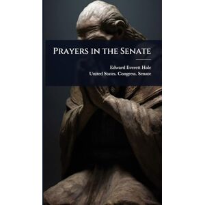 Hale, Edward Everett Prayers in the Senate Hale, Edward Everett Prayers in the Senate