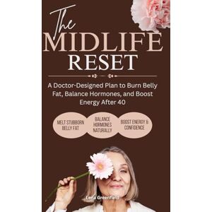 Greenfield, Lena The Midlife Reset: A Doctor-Designed Plan to Burn Belly Fat, Balance Hormones, and Boost Energy After 40 Greenfield, Lena The Midlife Reset: A Doctor-Designed Plan to Burn Belly Fat, Balance Hormones, and Boost Energy After 40