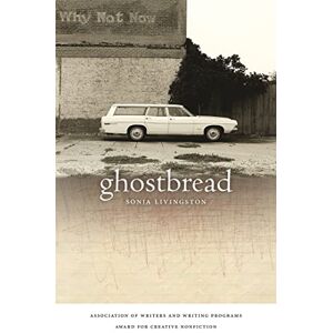 Sonja Livingston Ghostbread (Association of Writers and Writing Programs Award for Creative Nonfiction (Paperback)): 11 (The Sue William Silverman Prize for Creative Nonfiction) Sonja Livingston Ghostbread (Association of Writers and Writing Programs Award for Creative Nonfiction (Paperback)): 11 (The Sue William Silverman Prize for Creative Nonfiction)