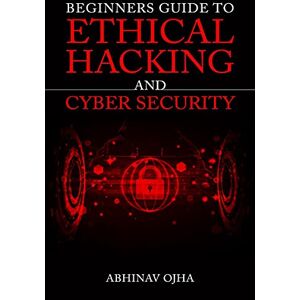 Abhinav Ojha Beginners Guide To Ethical Hacking and Cyber Security Abhinav Ojha Beginners Guide To Ethical Hacking and Cyber Security