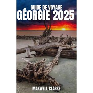 CLARKE, MAXWELL GUIDE DE VOYAGE GÉORGIE 2025: Un guide de voyage détaillé pour explorer la Géorgie : où aller, quoi manger, comment se déplacer et les meilleurs ... à visiter dans les montagnes du Caucase CLARKE, MAXWELL GUIDE DE VOYAGE GÉORGIE 2025: Un guide de voyage détaillé pour explorer la Géorgie : où aller, quoi manger, comment se déplacer et les meilleurs ... à visiter dans les montagnes du Caucase