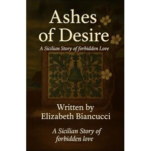 BIANCUCCI, Elizabeth Ashes Of Desire: A Forbidden Love BIANCUCCI, Elizabeth Ashes Of Desire: A Forbidden Love