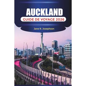 Josephson, Jane R. AUCKLAND GUIDE DE VOYAGE 2026: Activités, sites naturels, conseils de voyage et points forts culturels à Auckland Josephson, Jane R. AUCKLAND GUIDE DE VOYAGE 2026: Activités, sites naturels, conseils de voyage et points forts culturels à Auckland