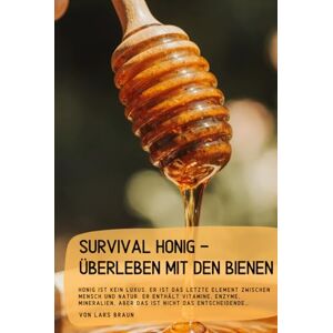 Braun Survival Honig Überleben mit den Bienen: Honig ist kein Luxus. Er ist das letzte Element zwischen Mensch und Natur. Er enthält Vitamine, Enzyme, ... (Komplette Serie Survival insgesamt 25 Bände) Braun Survival Honig Überleben mit den Bienen: Honig ist kein Luxus. Er ist das letzte Element zwischen Mensch und Natur. Er enthält Vitamine, Enzyme, ... (Komplette Serie Survival insgesamt 25 Bände)