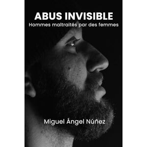 Núñez, Miguel Ángel Abus Invisible: Hommes Maltraités par des Femmes Núñez, Miguel Ángel Abus Invisible: Hommes Maltraités par des Femmes