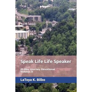 Bilbo, LaToya K Speak Life Life Speaker: 21 Day Journey Devotional Volume 3 Bilbo, LaToya K Speak Life Life Speaker: 21 Day Journey Devotional Volume 3