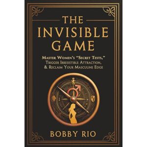 Rio The Invisible Game: How to Master Women’s Secret Tests, Hold the Masculine Frame, and Make Her Chase You Rio The Invisible Game: How to Master Women’s Secret Tests, Hold the Masculine Frame, and Make Her Chase You