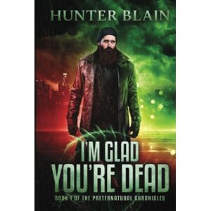 Blain, Hunter I'm Glad You're Dead: Preternatural Chronicles Book 1 (The Preternatural Chronicles) Blain, Hunter I'm Glad You're Dead: Preternatural Chronicles Book 1 (The Preternatural Chronicles)