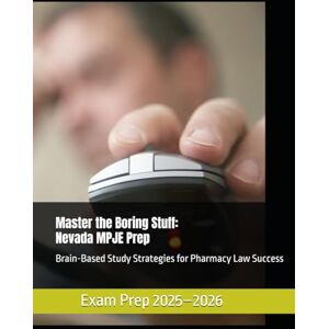 Singh, Dr Harish Master the Boring Stuff: Nevada MPJE Exam Prep 2025–2026: Brain-Based Study Strategies for Pharmacy Law Success Singh, Dr Harish Master the Boring Stuff: Nevada MPJE Exam Prep 2025–2026: Brain-Based Study Strategies for Pharmacy Law Success