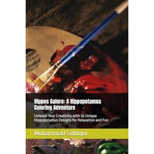 Siddiqui, Mr Muhammad Nabeel Hippos Galore: A Hippopotamus Coloring Adventure: Unleash Your Creativity with 30 Unique Hippopotamus Designs for Relaxation and Fun Siddiqui, Mr Muhammad Nabeel Hippos Galore: A Hippopotamus Coloring Adventure: Unleash Your Creativity with 30 Unique Hippopotamus Designs for Relaxation and Fun