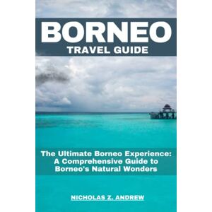 Andrew, Nicholas Z. Borneo Travel Guide 2023: The Ultimate Borneo Experience: A Comprehensive Guide to Borneo's Natural Wonders (Nicholas Wanderlust Chronicles (Tales From Around The World)) Andrew, Nicholas Z. Borneo Travel Guide 2023: The Ultimate Borneo Experience: A Comprehensive Guide to Borneo's Natural Wonders (Nicholas Wanderlust Chronicles (Tales From Around The World))