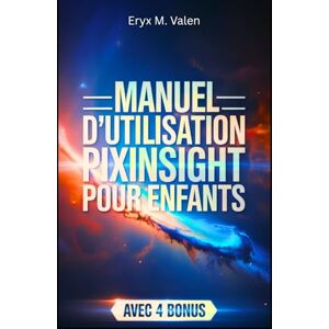 Valen, Eryx M. Manuel d'utilisation PixInsight pour enfants: Un guide étape par étape pour initier les enfants au monde passionnant de la retouche d'images et de l'astrophotographie ludique avec PixInsight Valen, Eryx M. Manuel d'utilisation PixInsight pour enfants: Un guide étape par étape pour initier les enfants au monde passionnant de la retouche d'images et de l'astrophotographie ludique avec PixInsight