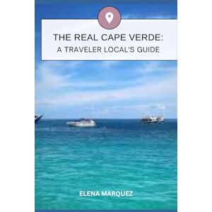 Marquez, Elena The Real Cape Verde: A Traveler Local's Guide Marquez, Elena The Real Cape Verde: A Traveler Local's Guide