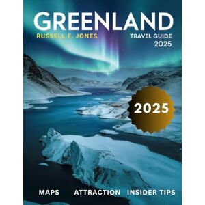 E. JONES, RUSSELL GREENLAND TRAVEL GUIDE 2025: Explore the Untamed Arctic Wonders, Majestic Glaciers, Vibrant Inuit Culture, and Breathtaking Fjords of the World’s Most Remote Island E. JONES, RUSSELL GREENLAND TRAVEL GUIDE 2025: Explore the Untamed Arctic Wonders, Majestic Glaciers, Vibrant Inuit Culture, and Breathtaking Fjords of the World’s Most Remote Island