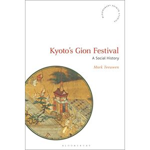 Teeuwen, Mark Kyoto's Gion Festival: A Social History (Bloomsbury Shinto Studies) Teeuwen, Mark Kyoto's Gion Festival: A Social History (Bloomsbury Shinto Studies)