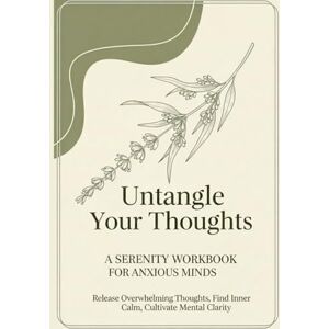 Otto, B Untangle Your Thoughts: A Serenity Workbook for Anxious Minds Otto, B Untangle Your Thoughts: A Serenity Workbook for Anxious Minds