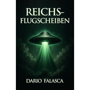 Falasca, Dario Reichsflugscheiben: Die geheime Geschichte der Nazi- UFOs und Wunderwaffen Falasca, Dario Reichsflugscheiben: Die geheime Geschichte der Nazi- UFOs und Wunderwaffen