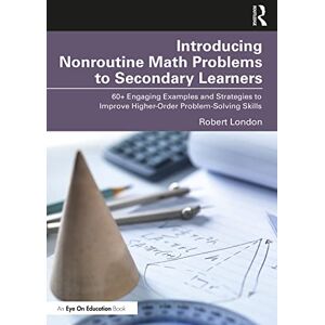 London, Robert Introducing Nonroutine Math Problems to Secondary Learners: 60+ Engaging Examples and Strategies to Improve Higher-Order Problem-Solving Skills London, Robert Introducing Nonroutine Math Problems to Secondary Learners: 60+ Engaging Examples and Strategies to Improve Higher-Order Problem-Solving Skills