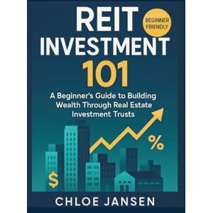 JANSEN, CHLOE REIT INVESTMENT 101: A Beginner's Guide To Building Wealth Through Real Estate Investment Trusts JANSEN, CHLOE REIT INVESTMENT 101: A Beginner's Guide To Building Wealth Through Real Estate Investment Trusts