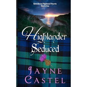 Castel, Jayne Highlander Seduced: A Medieval Scottish Romance (Rebellious Highland Hearts) Castel, Jayne Highlander Seduced: A Medieval Scottish Romance (Rebellious Highland Hearts)