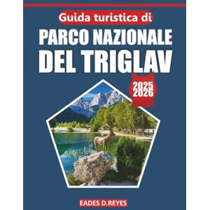 Reyes, Eades D. Guida turistica del Parco nazionale del Triglav 2025: La tua guida definitiva per esplorare le maestose vette della Slovenia, i sentieri panoramici, ... i luoghi imperdibili e i laghi sereni Reyes, Eades D. Guida turistica del Parco nazionale del Triglav 2025: La tua guida definitiva per esplorare le maestose vette della Slovenia, i sentieri panoramici, ... i luoghi imperdibili e i laghi sereni