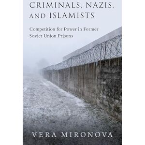 Mironova, Vera Criminals, Nazis, and Islamists: Competition for Power in Former Soviet Union Prisons Mironova, Vera Criminals, Nazis, and Islamists: Competition for Power in Former Soviet Union Prisons