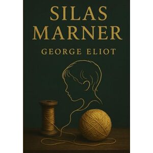 Eliot, George Silas Marner (Large Print Edition): A poignant narrative of hardship, compassion, and the enduring hope found in humanity Eliot, George Silas Marner (Large Print Edition): A poignant narrative of hardship, compassion, and the enduring hope found in humanity
