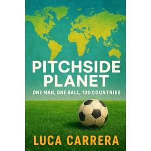 Carrera, Luca Pitchside Planet: One Man, One Ball, 100 Countries Carrera, Luca Pitchside Planet: One Man, One Ball, 100 Countries