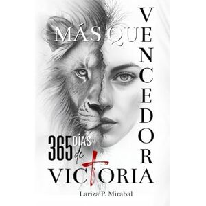 P. MIRABAL, LARIZA MÁS QUE VENCEDORA. 365 DÍAS DE VICTORIA: Un Año de Sabiduría, Fe y Fortaleza para vencer cada desafío. Devocional para Mujeres Cristianas en español. P. MIRABAL, LARIZA MÁS QUE VENCEDORA. 365 DÍAS DE VICTORIA: Un Año de Sabiduría, Fe y Fortaleza para vencer cada desafío. Devocional para Mujeres Cristianas en español.