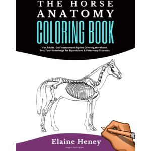 Heney, Elaine Horse Anatomy Coloring Book For Adults Self Assessment Equine Coloring Workbook: Test Your Knowledge For Equestrians & Veterinary Students Heney, Elaine Horse Anatomy Coloring Book For Adults Self Assessment Equine Coloring Workbook: Test Your Knowledge For Equestrians & Veterinary Students
