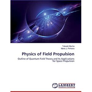 Musha, Takaaki Physics of Field Propulsion: Outline of Quantum Field Theory and Its Applications for Space Propulsion Musha, Takaaki Physics of Field Propulsion: Outline of Quantum Field Theory and Its Applications for Space Propulsion