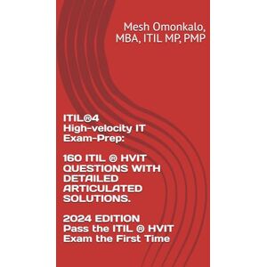 Omonkalo, Mesh ITIL®4 High-velocity IT Exam-Prep: Mock test exams with 160 Realistic ITIL Questions, Answers and Explanations to get you certified. Omonkalo, Mesh ITIL®4 High-velocity IT Exam-Prep: Mock test exams with 160 Realistic ITIL Questions, Answers and Explanations to get you certified.