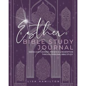 Hamilton, Lisa Esther Bible Study Journal: Seeing God's Power, Presence and Redemption Through Personal Bible Study Hamilton, Lisa Esther Bible Study Journal: Seeing God's Power, Presence and Redemption Through Personal Bible Study