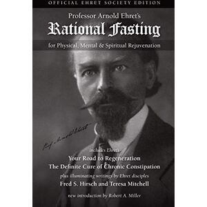 Arnold Ehret Rational Fasting: For Physical, Mental, and Spiritual Rejuvenation Arnold Ehret Rational Fasting: For Physical, Mental, and Spiritual Rejuvenation