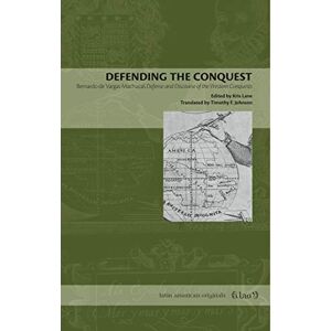 Lane, Kris Defending the Conquest: Bernardo de Vargas Machuca's Defense and Discourse of the Western Conquests: 4 (Latin American Originals) Lane, Kris Defending the Conquest: Bernardo de Vargas Machuca's Defense and Discourse of the Western Conquests: 4 (Latin American Originals)