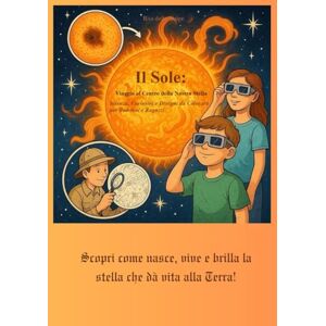 della Volpe, Rita Il Sole: Viaggio al Centro della Nostra Stella – Scienza, Curiosità e Disegni da Colorare per Bambini e Ragazzi: Libro illustrato da colorare ... miti e attività per imparare divertendosi della Volpe, Rita Il Sole: Viaggio al Centro della Nostra Stella – Scienza, Curiosità e Disegni da Colorare per Bambini e Ragazzi: Libro illustrato da colorare ... miti e attività per imparare divertendosi