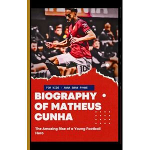 Ryhne, Anna Swan Biography of Matheus Cunha for kids: The Amazing Rise of a Young Football Hero Ryhne, Anna Swan Biography of Matheus Cunha for kids: The Amazing Rise of a Young Football Hero
