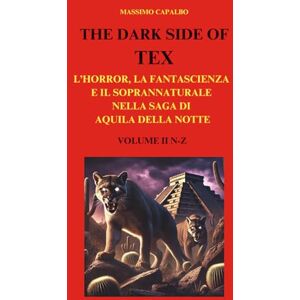 Capalbo, Massimo The Dark Side of Tex: L'horror, la fantascienza e il soprannaturale nella saga di Aquila della Notte Volume II N-Z Capalbo, Massimo The Dark Side of Tex: L'horror, la fantascienza e il soprannaturale nella saga di Aquila della Notte Volume II N-Z