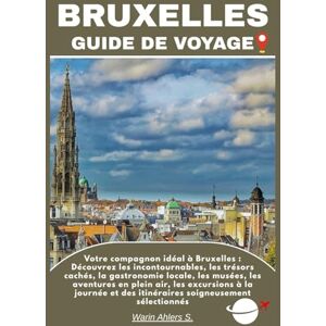 Ahlers, Warin S. BRUXELLES GUIDE DE VOYAGE: Votre compagnon idéal à Bruxelles : Découvrez les incontournables, les trésors cachés, la gastronomie locale, les musées, ... et des itinéraires soigneusement sélectionnés Ahlers, Warin S. BRUXELLES GUIDE DE VOYAGE: Votre compagnon idéal à Bruxelles : Découvrez les incontournables, les trésors cachés, la gastronomie locale, les musées, ... et des itinéraires soigneusement sélectionnés