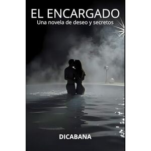 cabana, Di EL ENCARGADO: Una novela de deseo y secretos cabana, Di EL ENCARGADO: Una novela de deseo y secretos