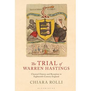 Rolli, Chiara Trial of Warren Hastings, The: Classical Oratory and Reception in Eighteenth-Century England Rolli, Chiara Trial of Warren Hastings, The: Classical Oratory and Reception in Eighteenth-Century England