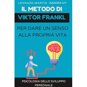 ivy, isadora Il metodo di Viktor Frankl per dare un senso alla propria vita ivy, isadora Il metodo di Viktor Frankl per dare un senso alla propria vita