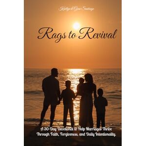 Santiago, Gene Rags to Revival: A 30-Day Devotional to Help Marriages Thrive Through Faith, Forgiveness and Daily Intentionality. Santiago, Gene Rags to Revival: A 30-Day Devotional to Help Marriages Thrive Through Faith, Forgiveness and Daily Intentionality.