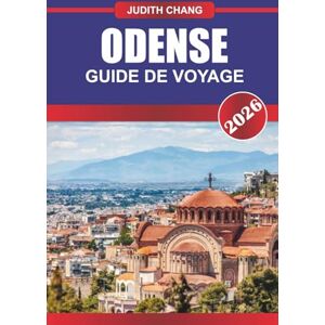 CHANG, JUDITH ODENSE GUIDE DE VOYAGE 2026: Explorez les sites de Hans Christian Andersen, la cuisine locale et l'architecture historique du centre du Danemark CHANG, JUDITH ODENSE GUIDE DE VOYAGE 2026: Explorez les sites de Hans Christian Andersen, la cuisine locale et l'architecture historique du centre du Danemark