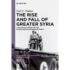Yonker The Rise and Fall of Greater Syria: A Political History of the Syrian Social Nationalist Party: 1 (De Gruyter Contemporary Social Sciences, 1) Yonker The Rise and Fall of Greater Syria: A Political History of the Syrian Social Nationalist Party: 1 (De Gruyter Contemporary Social Sciences, 1)